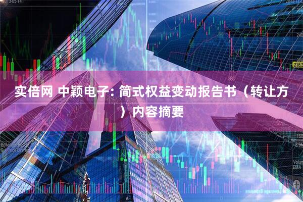 实倍网 中颖电子: 简式权益变动报告书（转让方）内容摘要